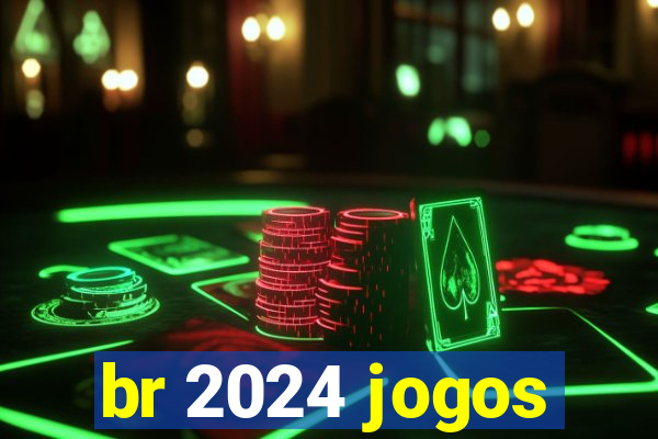 br 2024 jogos